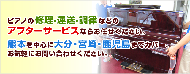 ピアノの修理・運送・調律などのアフターサービスならお任せください。熊本を中心に大分・宮崎・鹿児島までカバー、お気軽にお問合わせください。